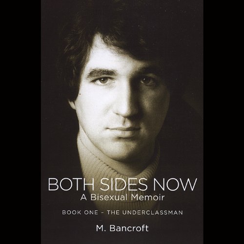 Both Sides Now: A Bisexual Memoir - Book One: The Underclassman (Both Sides Now: A Bisexual Memoir)