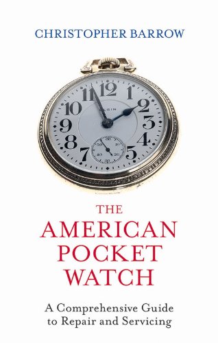 Christopher S. BarrowThe American Pocket Watch: A Comprehensive Guide to Repair and Servicing