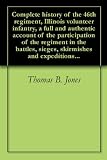 Complete history of the 46th regiment, Illinois volunteer infantry, a full and authentic account of by