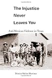 Monica Muñoz Martinez, "The Injustice Never Leaves You: Anti-Mexican Violence in Texas" (Harvard UP, 2018)