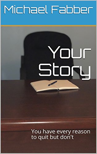 Your Story: You have every reason to quit but don't by Michael Fabber