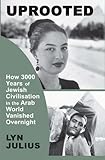 Lyn Julius, "Uprooted: How 3000 Years of Jewish Civilization in the Arab World Vanished Overnight" (Vallentine Mitchell, 2018)