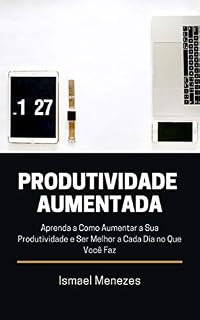 Livro Guia Produtividade Aumentada: Aprenda a Como Aumentar a Sua Produtividade e Ser Melhor a Cada Dia no Que Você Faz