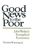 Good News to the Poor: John Wesley's Evangelical Economics by