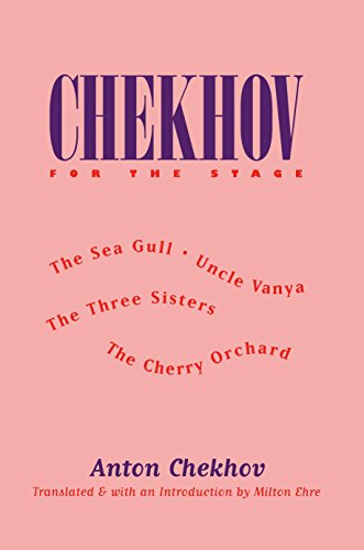 Chekhov for the Stage: The Sea Gull, Uncle Vanya, The Three Sisters, The Cherry Orchard