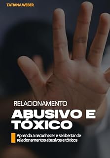 Livro Relacionamento Abusivo e Tóxico: Aprenda a reconhecer e se libertar de relacionamentos abusivos e tóxicos