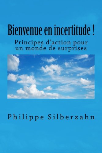 Bienvenue en incertitude!: Principes d'action pour un monde de surprises (French Edition) by Philippe Silberzahn