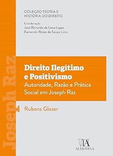 Livro Direito Ilegítimo e Positivismo: Autoridade, Razão e Prática Social em Joseph Raz (Teoria e História do Direito)