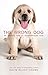 The Wrong Dog: An Unlikely Tale of Unconditional Love by David Elliot Cohen