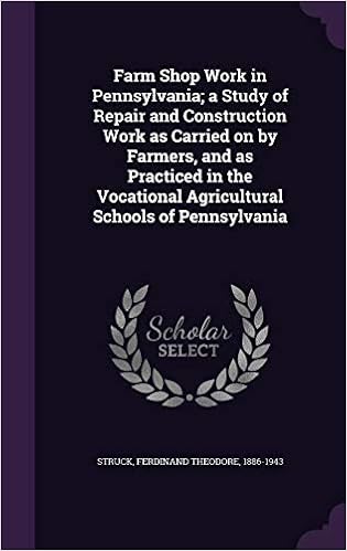 Farm Shop Work in Pennsylvania A Study of Repair and Construction Work as Carried on by Farmers, and as Practiced in the Vocational Agricultural Schools of Pennsylvania