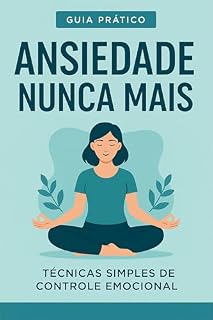 Livro Ansiedade Nunca Mais: Técnicas Simples de Controle Emocional: Descubra métodos práticos e comprovados para acalmar sua mente, controlar suas emoções e viver com mais leveza