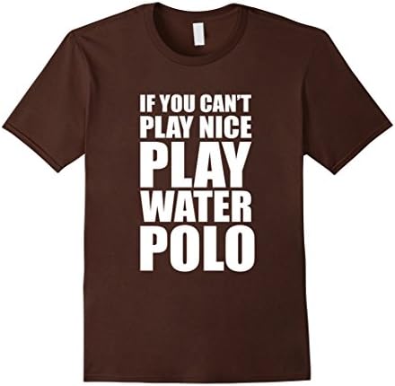 Men's If You Can't Play Nice Play Water Polo Funny T-Shirt Large Brown