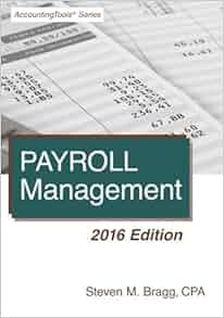 Payroll Management 2016 Edition Steven M Bragg