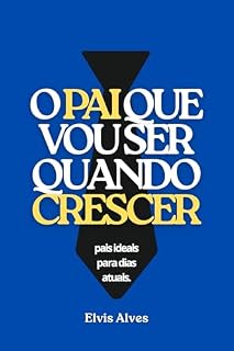 Livro O Pai que vou ser quando crescer: Pais ideais para dias atuais