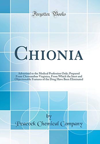Chionia: Advertised to the Medical Profession Only; Prepared from Chionanthus Virginica, from Which the Inert and Objectionable Features of the Drug Have Been Eliminated (Classic Reprint)