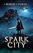 Spark City: Book One of the Spark City Cycle by Robert J Power