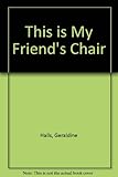 Front cover for the book This is my friend's chair by Geraldine Halls