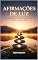 Livro Afirmações de Luz: Palavras positivas para iluminar sua mente, corpo e alma