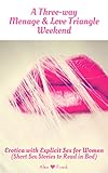 Threesome erotica short stories: A Three-way Menage & Love Triangle Weekend: Erotica with Explicit Sex for Women Vol3 - Sexy Short Stories to Read in Bed (My Lip-biting Short Stories Series -)
