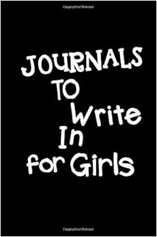 Journals To Write In For Girls: Blank Journal Notebook To Write In Journals To Write In For Girls: Blank Journal Notebook To Write In
