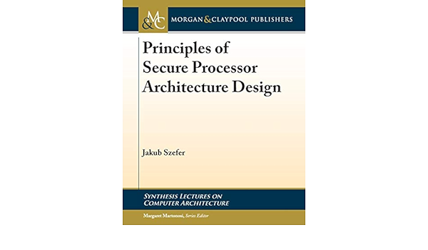 Principles Of Secure Processor Architecture Design Synthesis Lectures On Computer Architecture Szefer Jakub Martonosi Margaret 9781681730011 Amazon Com Books