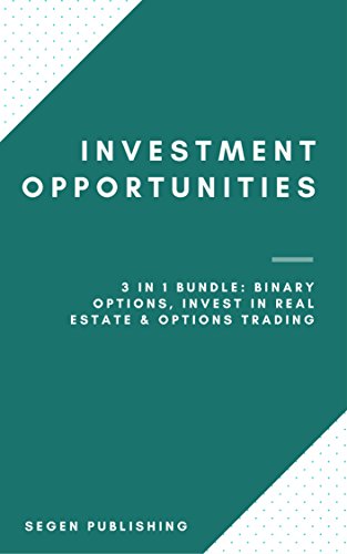 Investment Opportunities: 3 in 1 Bundle: Binary Options, Invest in Real Estate & Options Trading (Managing Money)