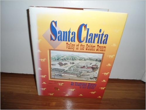 Santa Clarita Valley Of The Golden Dream An Illustrated History