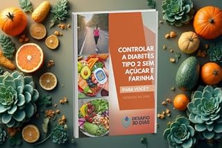Livro 30 Dias de Mudança Controlando a Diabetes Tipo 2 com uma Dieta Sem Açúcar e Farinha: Transforme Sua Saúde: Embarque em uma Jornada de 30 Dias para Controlar a Diabetes Tipo 2 Sem Açúcar e Farinha