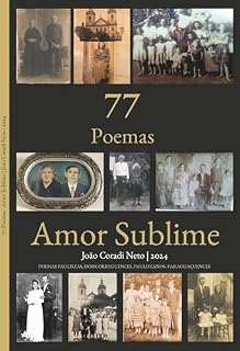 Livro 77 Poemas - Amor Sublime I: POEMAS PAULISTAS, DOISCORREGUENCES, PAULISTANOS, PARAGUAÇUENCES (77 Poemas - Amor Sublime - POEMAS PAULISTAS, DOISCORREGUENCES, PAULISTANOS, PARAGUAÇUENCES Livro 1)