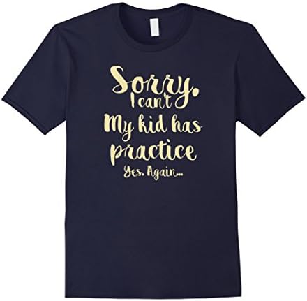 Mens Sorry I can't my kid has practice yes, again T Shirt Large Navy