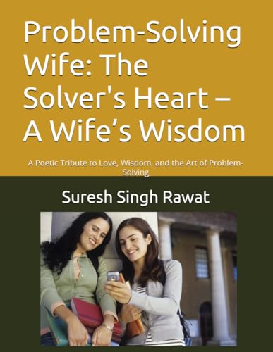 Problem-Solving Wife: The Solver's Heart – A Wife’s Wisdom: A Poetic Tribute to Love, Wisdom, and the Art of Problem-Solving ("The Wife’s Essence Collection")