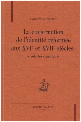 La  construction de l'identité réformée aux XVIe et XVIIe siècles