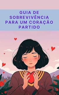 Livro Guia de sobrevivência para um coração partido: Como Superar a Dor, Se Reconstruir e Voltar a Amar