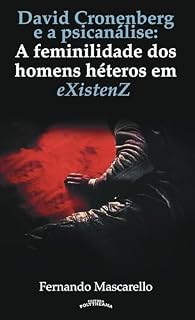 Livro DAVID CRONENBERG E A PSICANÁLISE: A feminilidade dos homens héteros em eXistenZ