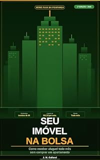 Livro Seu Imóvel na Bolsa! Investimentos em Fundos de Investimentos Imobiliários: Como Receber Aluguel Todo mês sem Comprar um Apartamento?