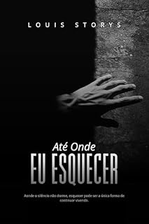 Livro Até Onde Eu Esquecer: Aonde o silêncio não dorme, esquecer pode ser a única forma de continuar vivendo.