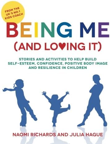 Being Me (and Loving It): Stories and activities to help build self-esteem, confidence, positive body image and resilience in children