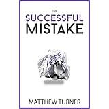 The Successful Mistake: How 163 of The World's Greatest Entrepreneurs Transform Failure Into Success