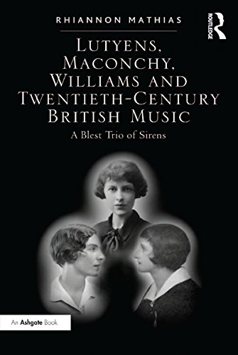 Lutyens, Maconchy, Williams and Twentieth-Century British Music: A Blest Trio of Sirens by Rhiannon Mathias