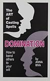 Domination: How to Bend Others to Your Will
