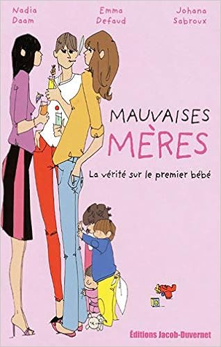 Amazon Fr Mauvaises Meres La Verite Sur Le Premier Bebe Daam Nadia Defaud Emma Sabroux Johana Bouxom Sophie Livres