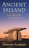 Front cover for the book Ancient Ireland: Life Before the Celts by Laurence Flanagan