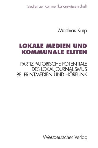 Lokale Medien und kommunale Eliten: Partizipatorische Potentiale des Lokaljournalismus bei Printmedien und Hörfunk in Nordrhein-Westfalen (Studien zur Kommunikationswissenschaft) (German Edition)