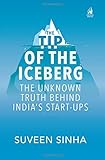The Tip of the Iceberg: The Unknown Truth Behind India&rsquo;s Start-Ups