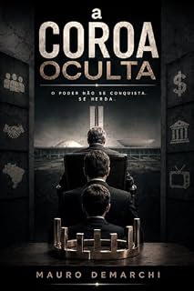 Livro A Coroa Oculta: A democracia é só o palco! O "Reino" verdadeiro está nos bastidores