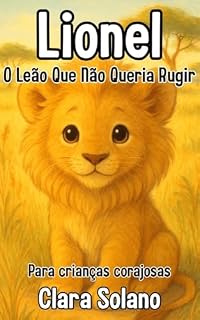 Livro Lionel, o Leão Que Não Queria Rugir: Uma história infantil sobre coragem, empatia e o direito de ser diferente (Crianças de 3 a 7 anos)