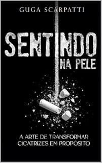 Livro Sentindo na Pele : A arte de transformar cicatrizes em propósito.