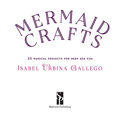 Mermaid Crafts: 25 Magical Projects for Deep Sea Fun (Creature Crafts)