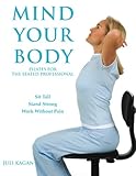 Mind Your Body: Pilates for the Seated Professional by Juli Kagan