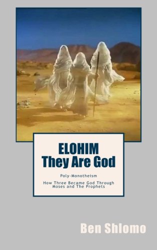 Elohim:They Are God: Poly-Monotheism How Three Became God Through Moses and The Prophets
